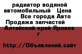 радиатор водяной автомобильный › Цена ­ 6 500 - Все города Авто » Продажа запчастей   . Алтайский край,Яровое г.